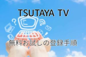 「TSUTAYA TV」無料お試しの登録・支払い方法について解説