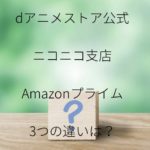 「dアニメストア」「アマプラ」「ニコニコ支店」を比較!申し込むならどこ?