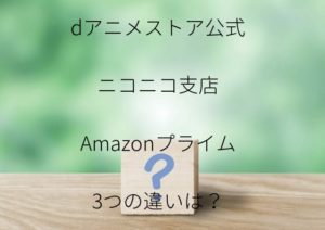 「dアニメストア」「アマプラ」「ニコニコ支店」を比較！申し込むならどこ？