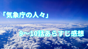 「気象庁の人々：社内恋愛は予測不能？！」9～10話のあらすじ感想