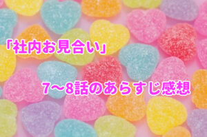「社内お見合い」7～8話のあらすじ感想！
