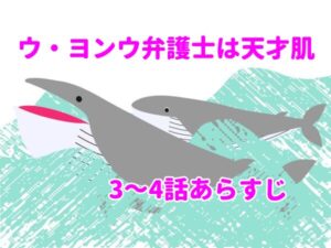 絶対見るべき！「ウ・ヨンウ弁護士は天才肌」の3～4話あらすじ