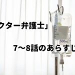 「ドクター弁護士」7~8話のあらすじ・感想