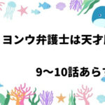 「ウ・ヨンウ弁護士は天才肌」9~10話のあらすじ・感想